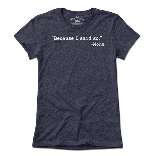 "Because I said So." -Moms T-Shirt