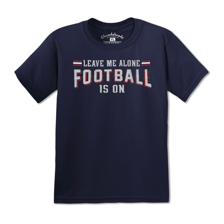 Leave Me Alone Football Is On Youth T-Shirt - Chowdaheadz