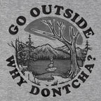 Go Outside Why Dontcha? T-Shirt - Chowdaheadz