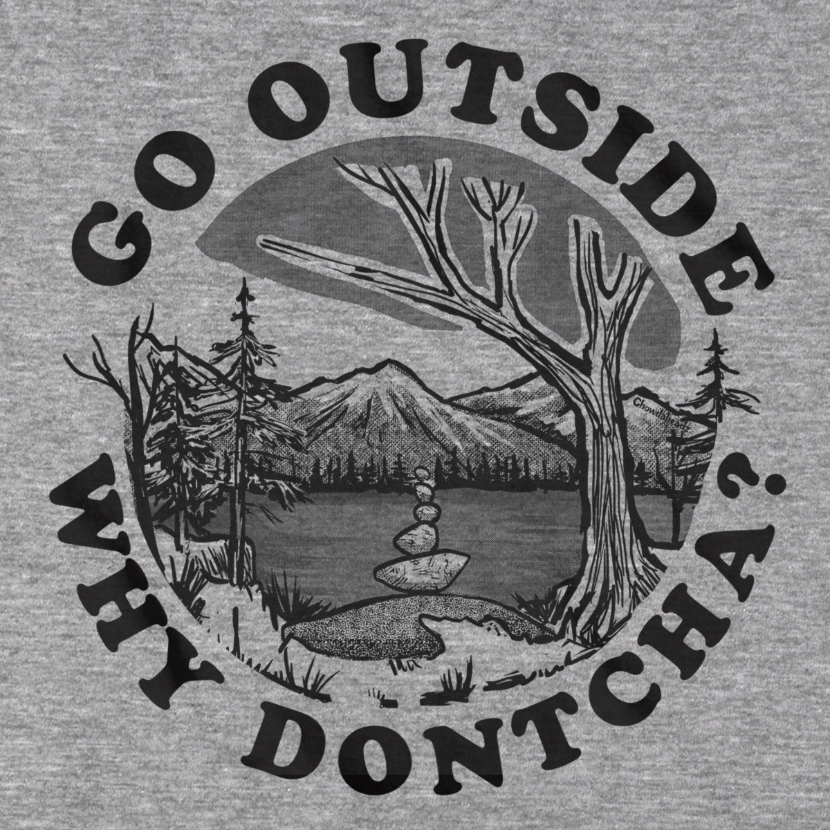 Go Outside Why Dontcha? T-Shirt - Chowdaheadz