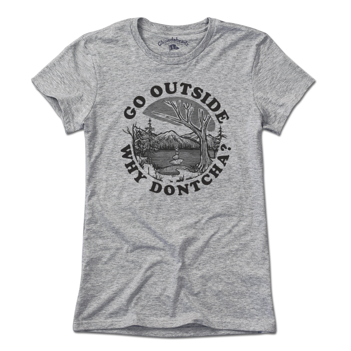 Go Outside Why Dontcha? T-Shirt - Chowdaheadz