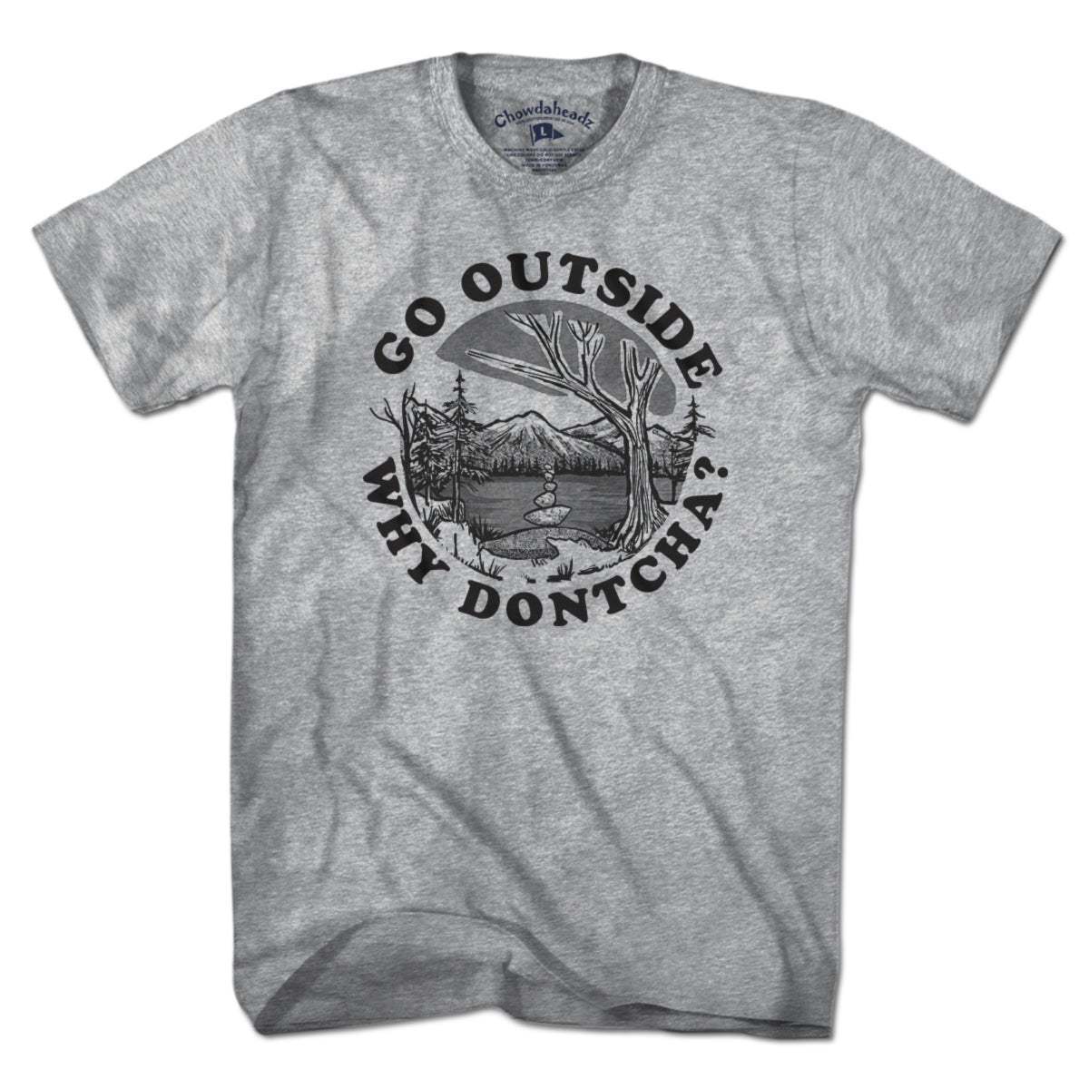 Go Outside Why Dontcha? T-Shirt - Chowdaheadz