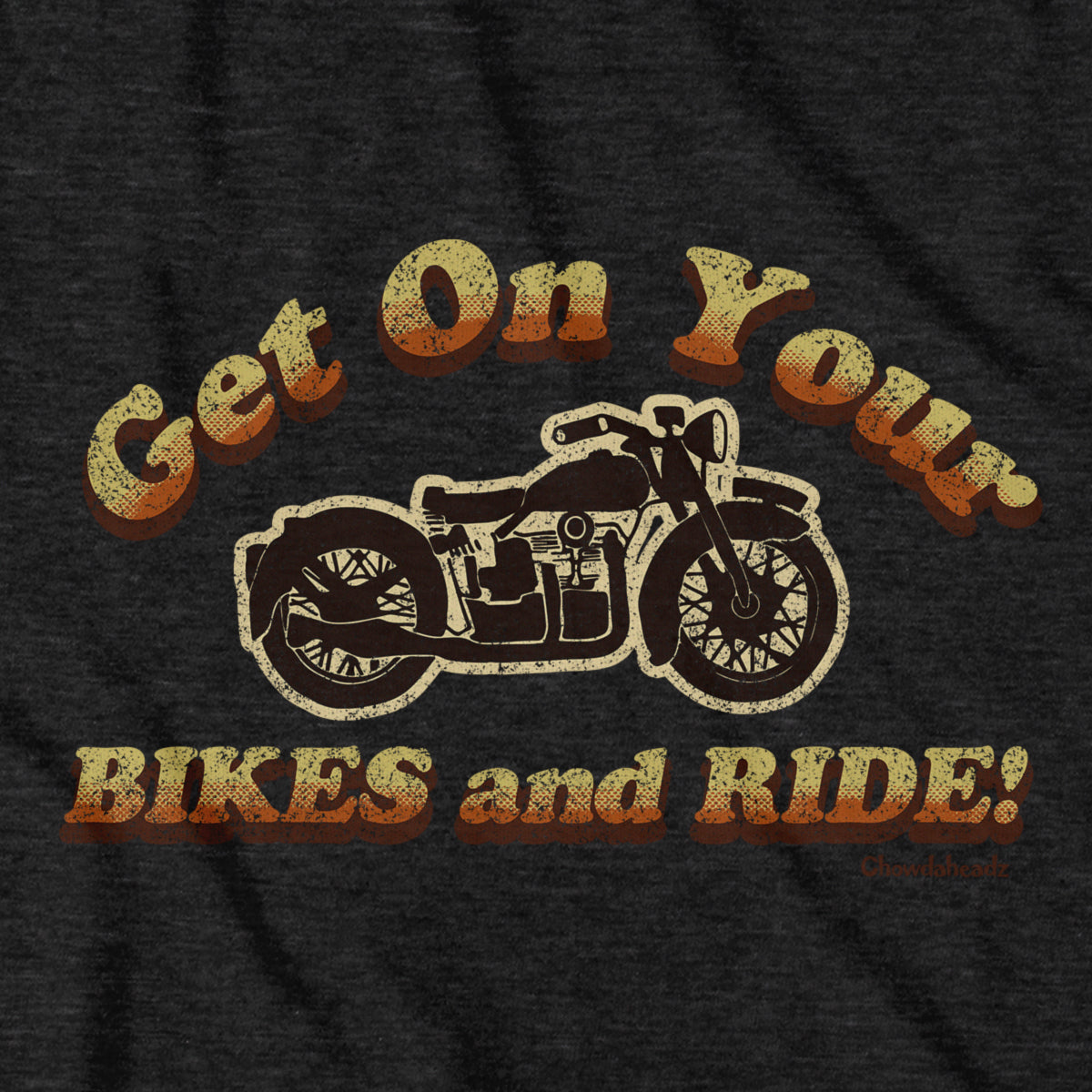 Get On Your Bikes And Ride TShirt Chowdaheadz