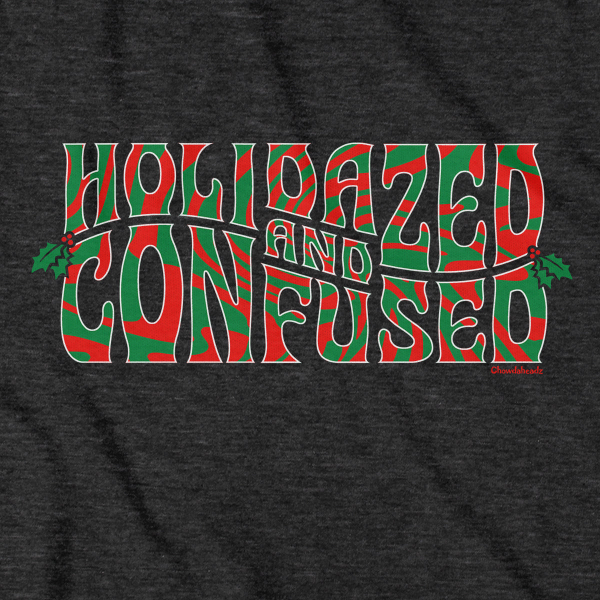 Holidazed And Confused T-Shirt - Chowdaheadz