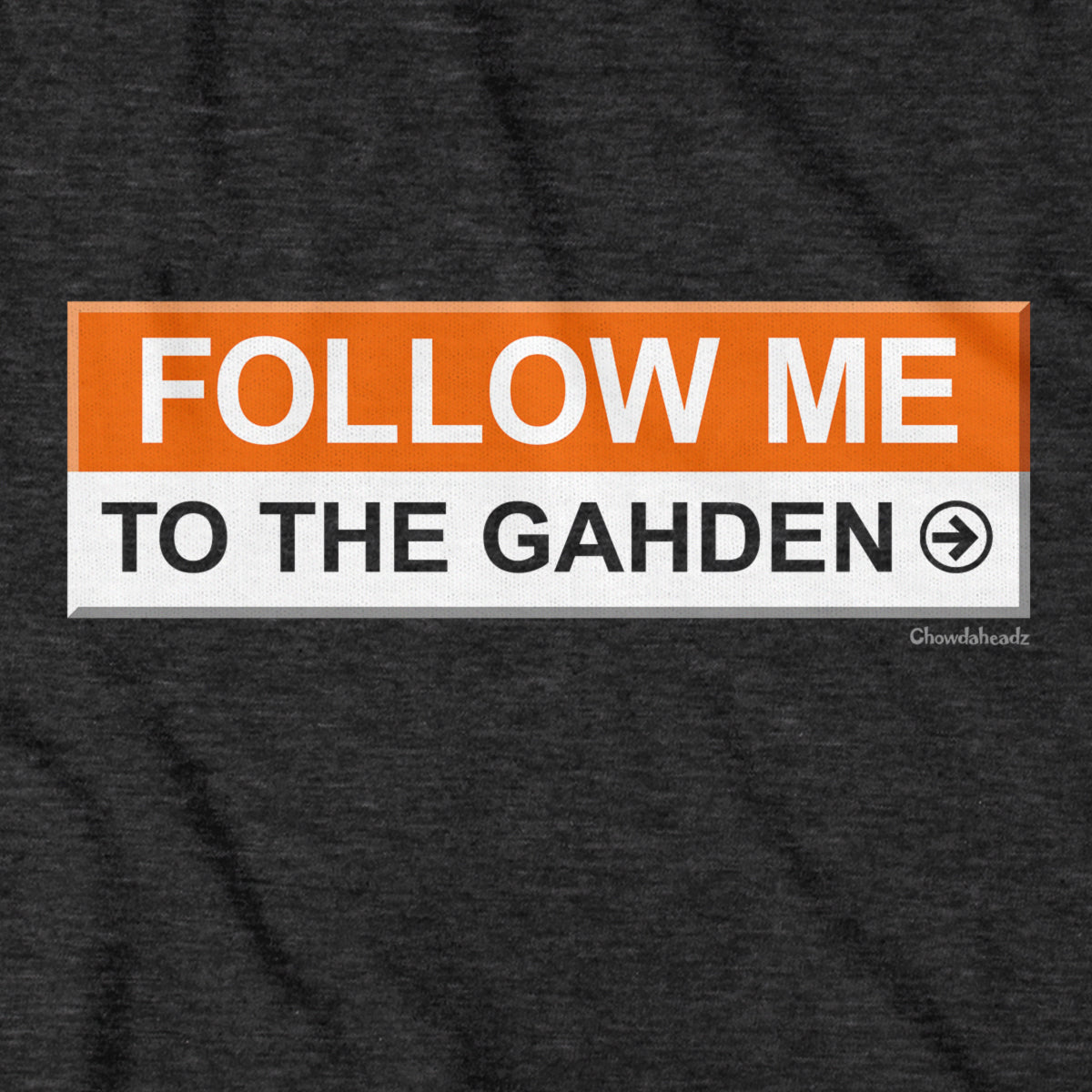 Follow Me To The Gahden T-Shirt - Chowdaheadz