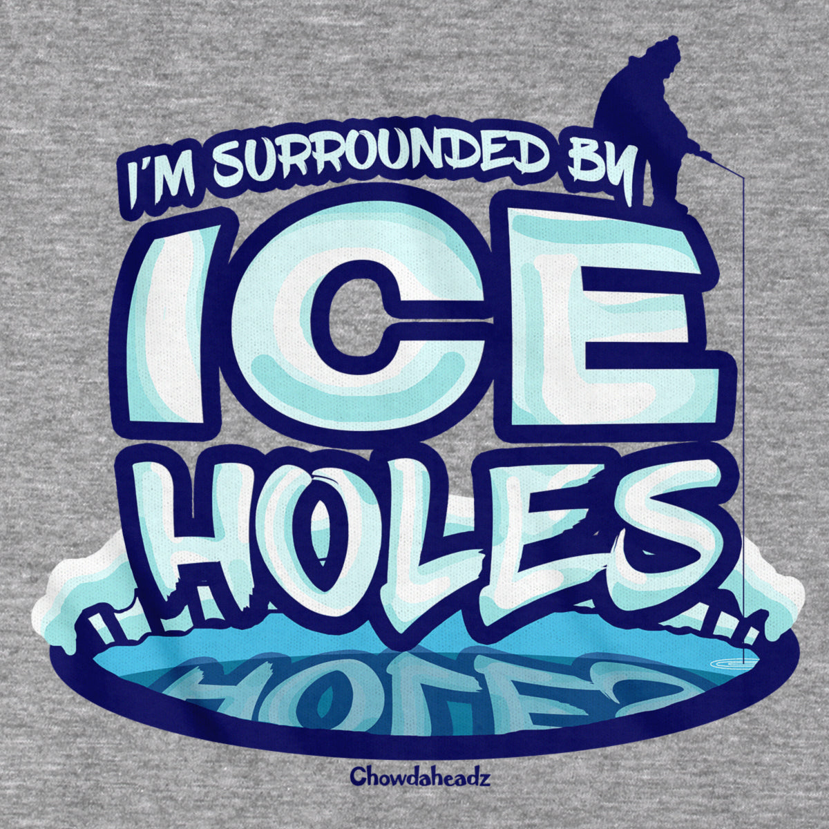 I'm Surrounded By Ice Holes T-Shirt - Chowdaheadz