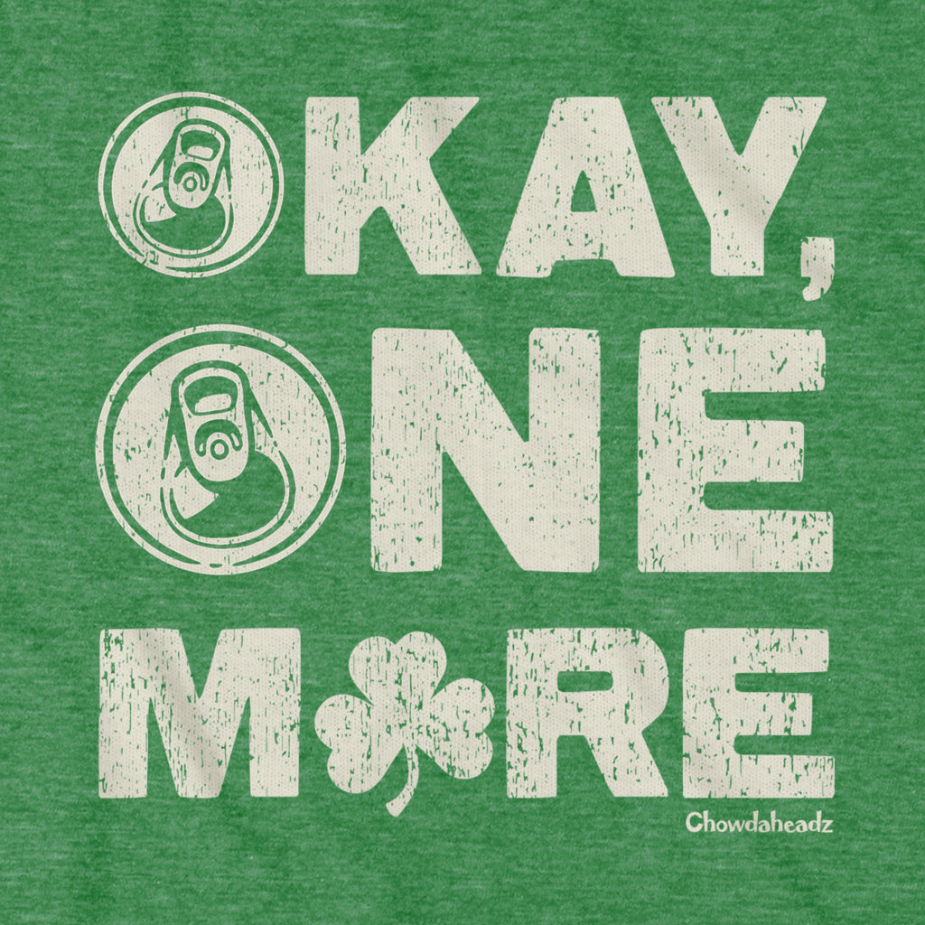 Okay One More Irish T-Shirt - Chowdaheadz