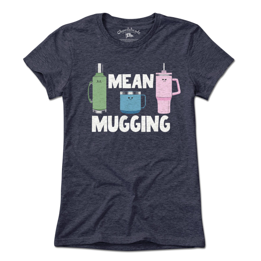 Mean Mugging T-Shirt - Chowdaheadz