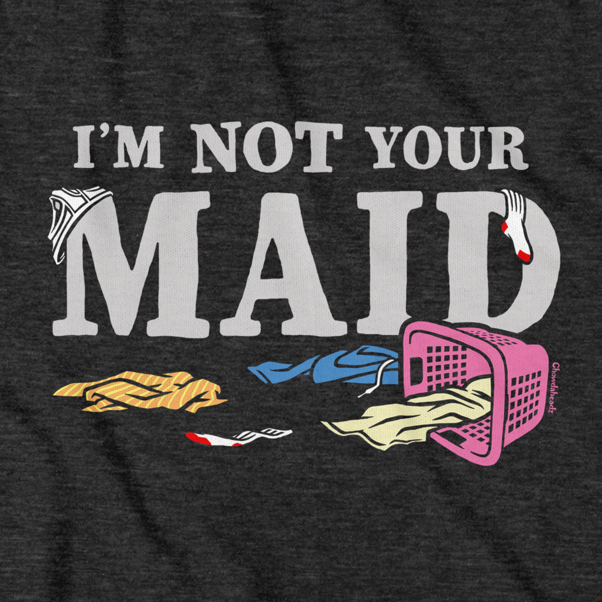 I'm Not Your Maid T-Shirt - Chowdaheadz