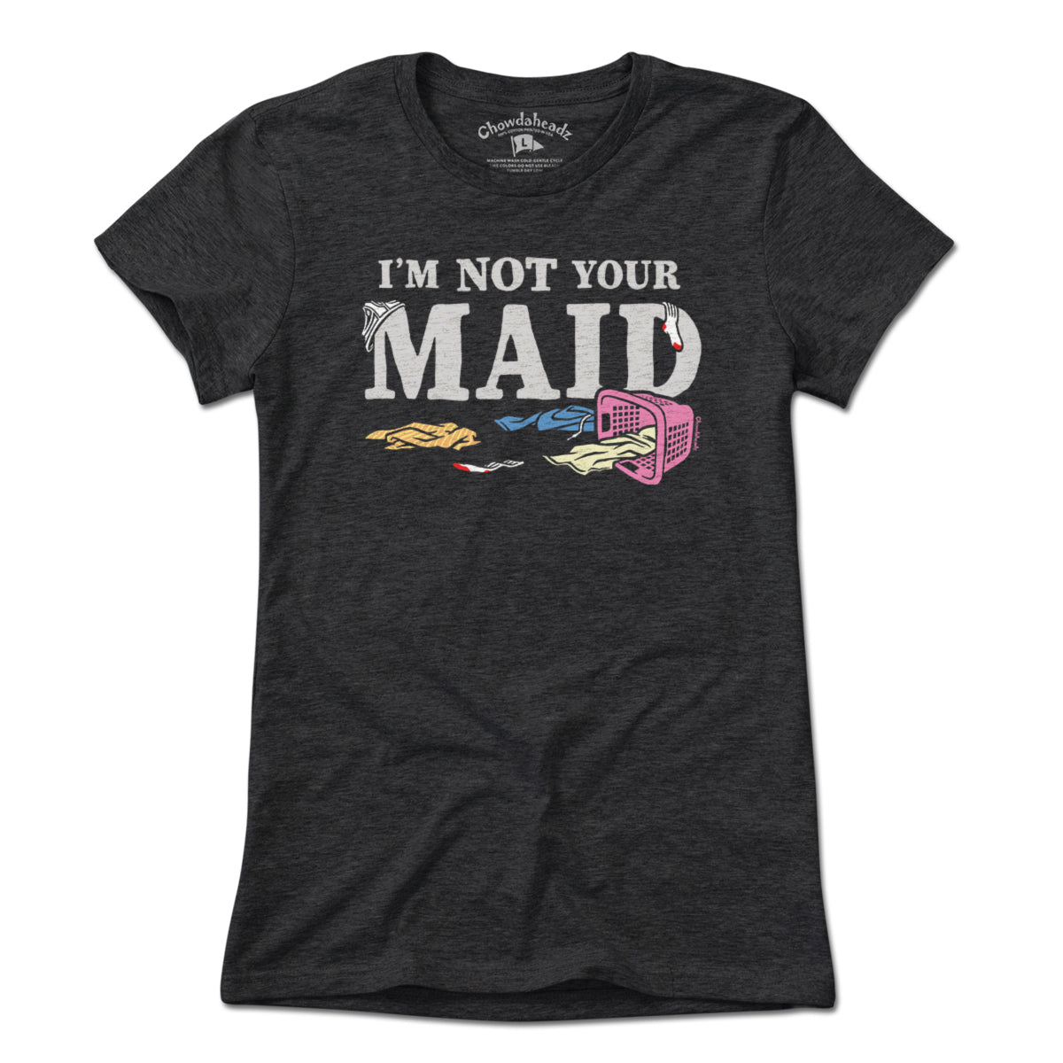 I'm Not Your Maid T-Shirt - Chowdaheadz
