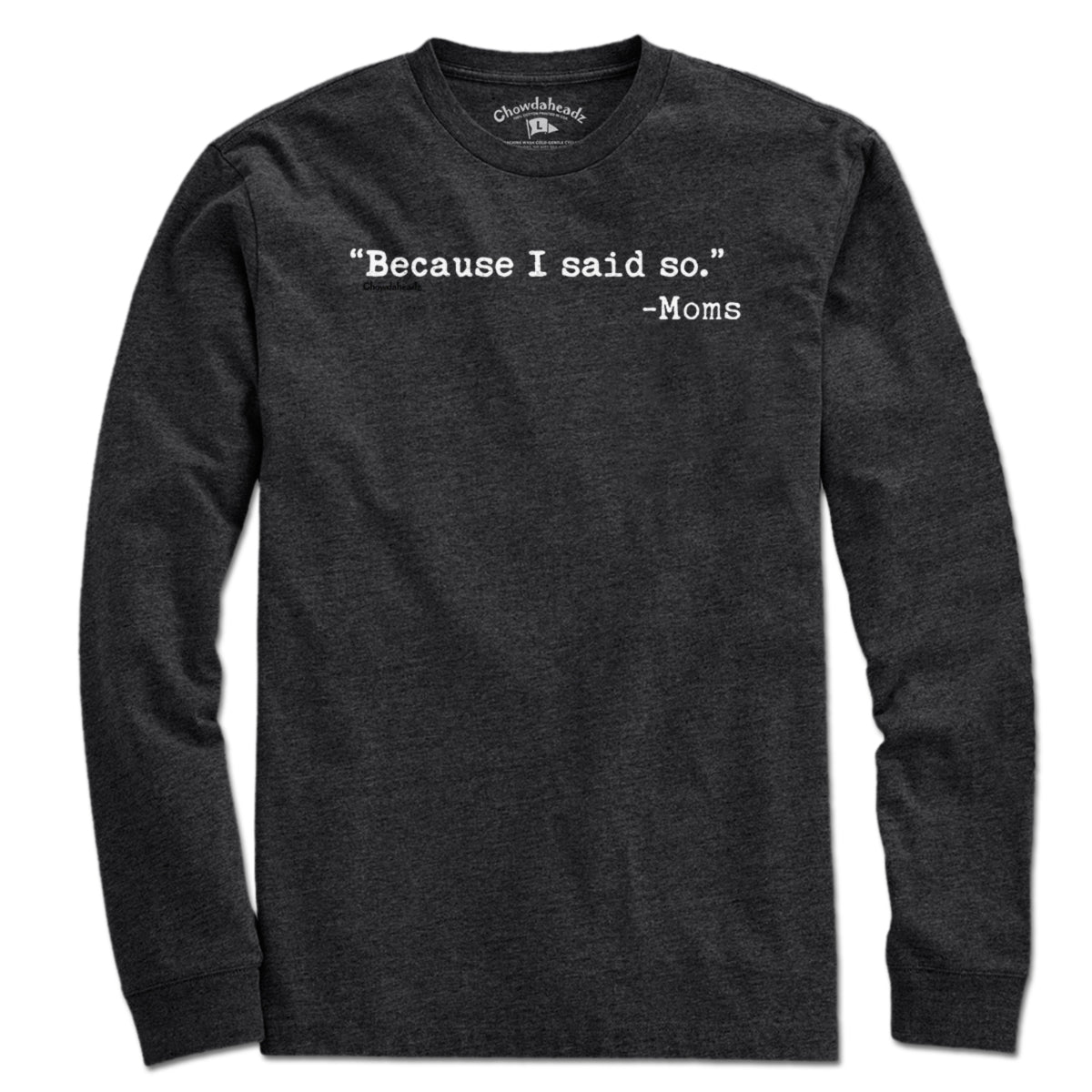 "Because I said So." -Moms T-Shirt - Chowdaheadz