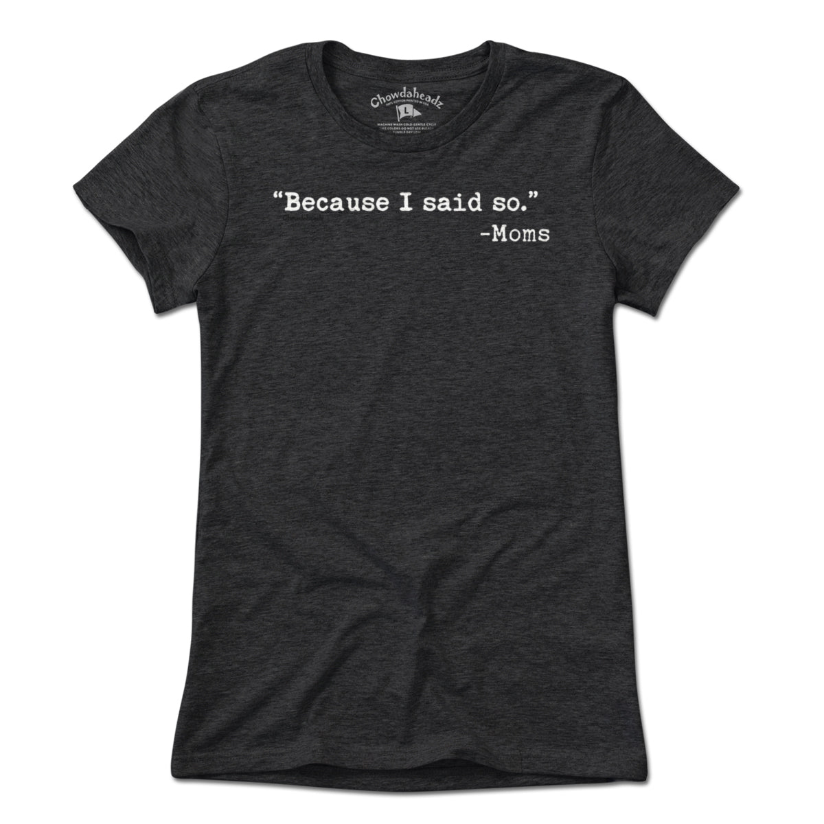 "Because I said So." -Moms T-Shirt - Chowdaheadz