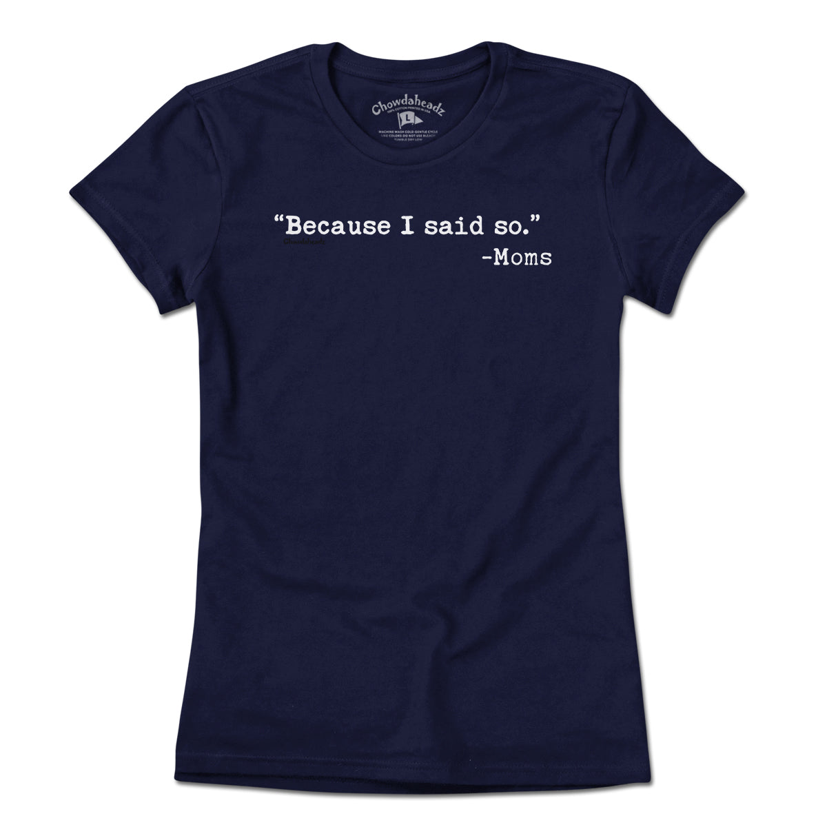 "Because I said So." -Moms T-Shirt - Chowdaheadz