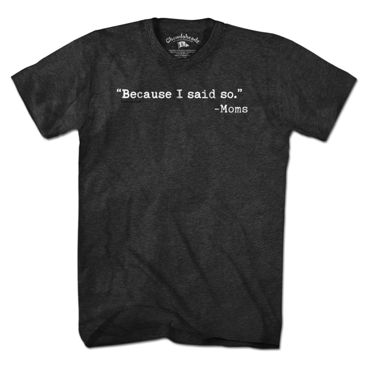 "Because I said So." -Moms T-Shirt - Chowdaheadz