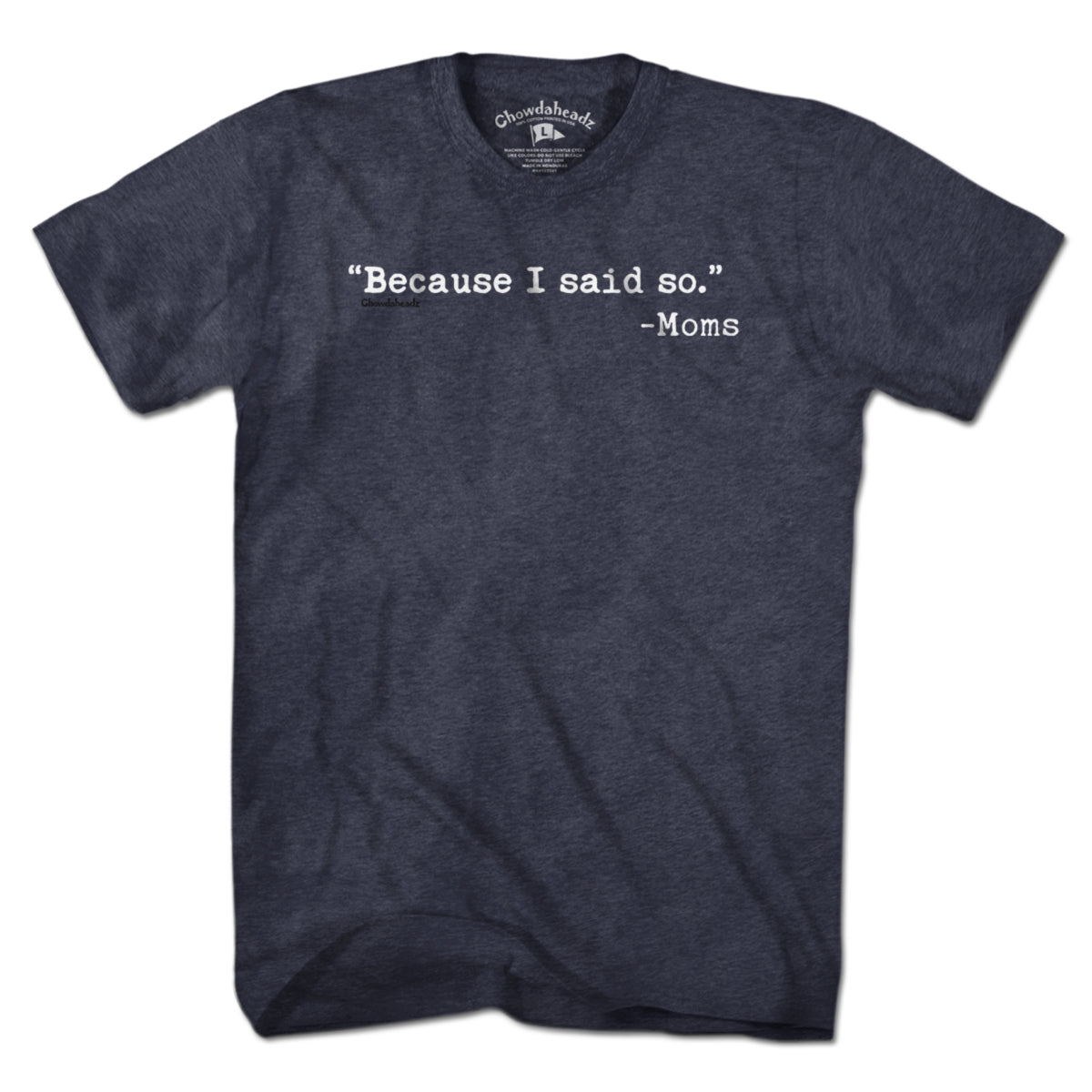 "Because I said So." -Moms T-Shirt - Chowdaheadz