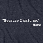 "Because I said So." -Moms T-Shirt - Chowdaheadz