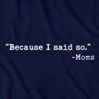 "Because I said So." -Moms T-Shirt - Chowdaheadz