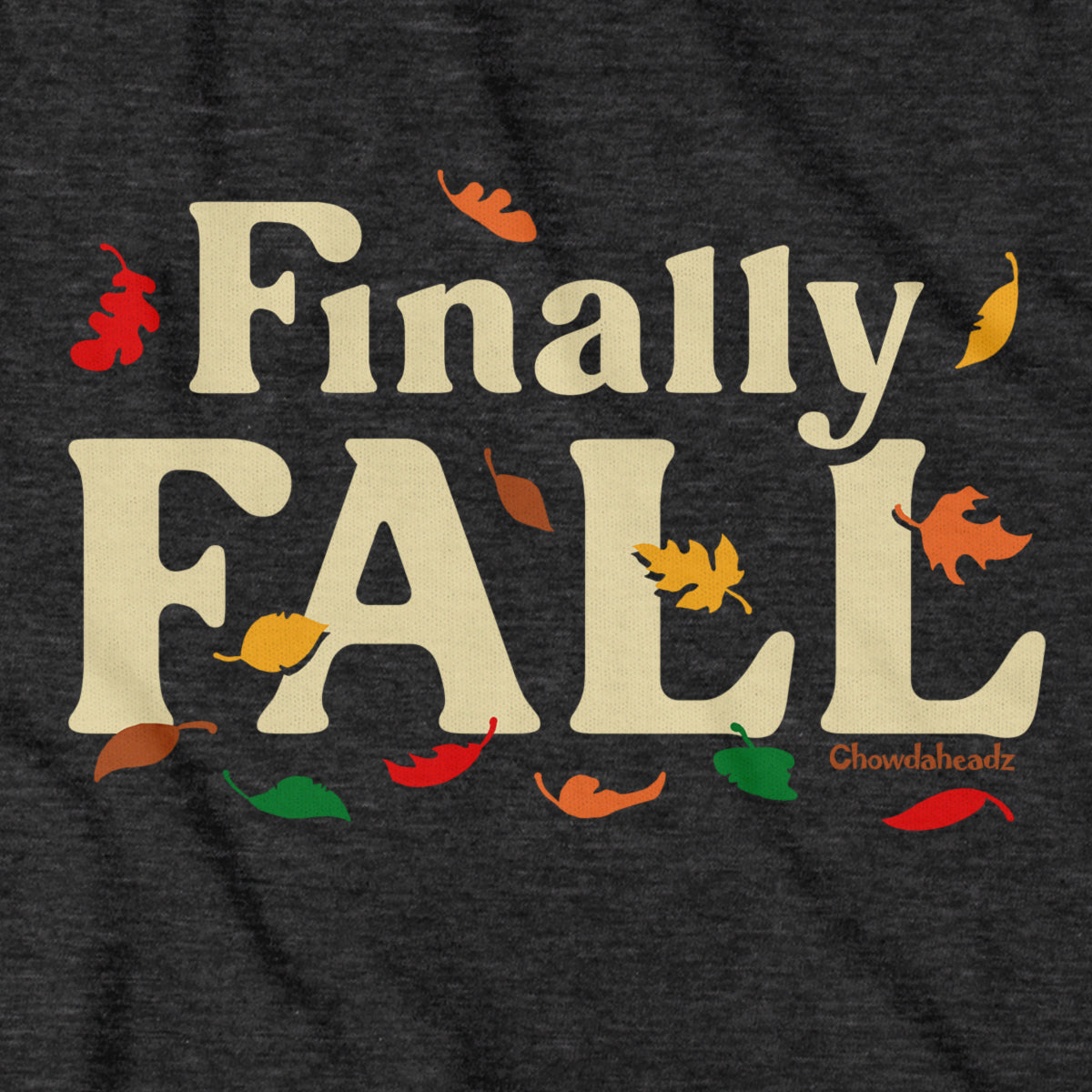 Finally Fall T-Shirt - Chowdaheadz
