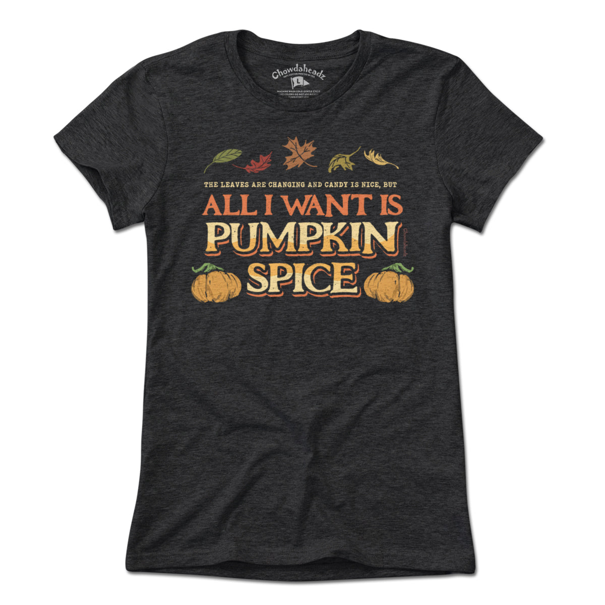 All I Want Is Pumpkin Spice T-Shirt - Chowdaheadz