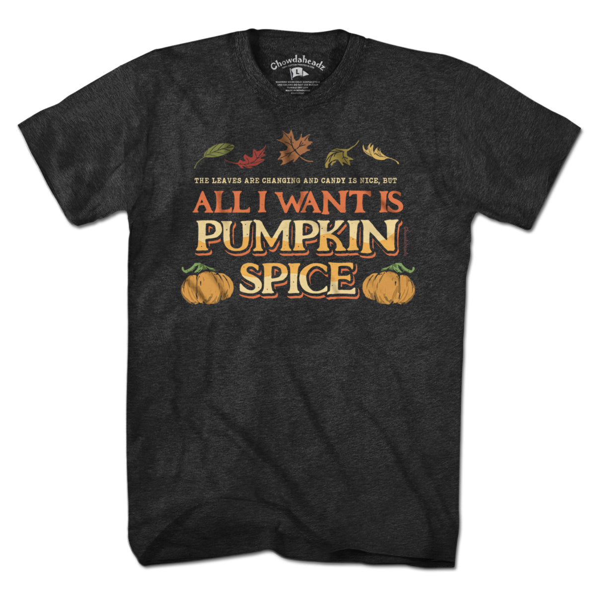 All I Want Is Pumpkin Spice T-Shirt - Chowdaheadz
