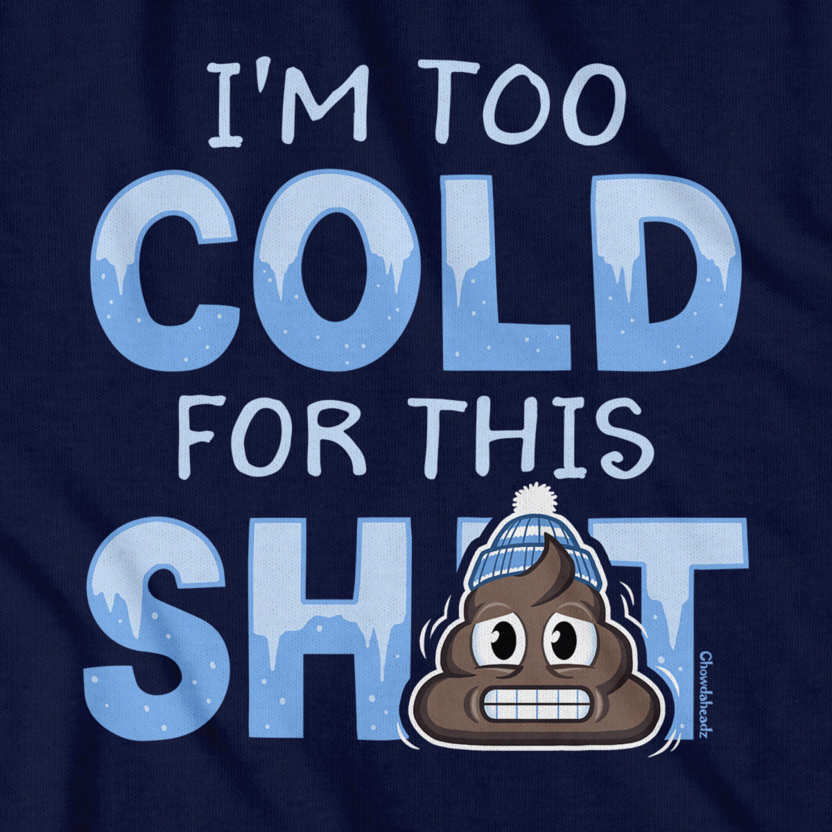 I'm Too Cold For This S--t T-Shirt - Chowdaheadz
