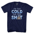 I'm Too Cold For This S--t T-Shirt - Chowdaheadz