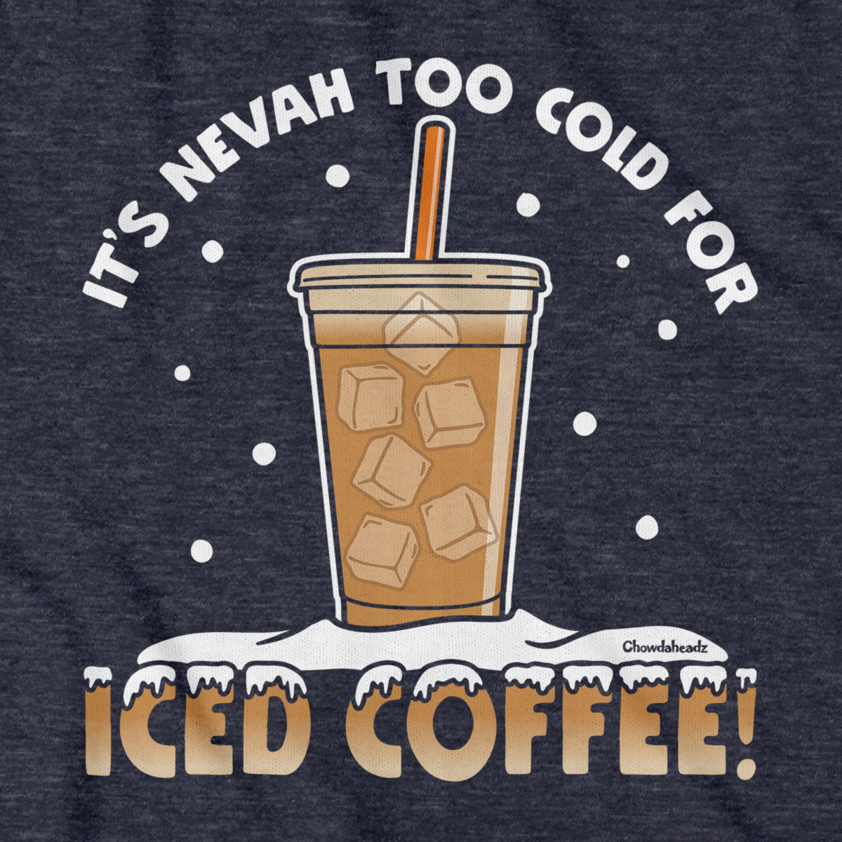 It's Nevah Too Cold For Iced Coffee T-Shirt - Chowdaheadz