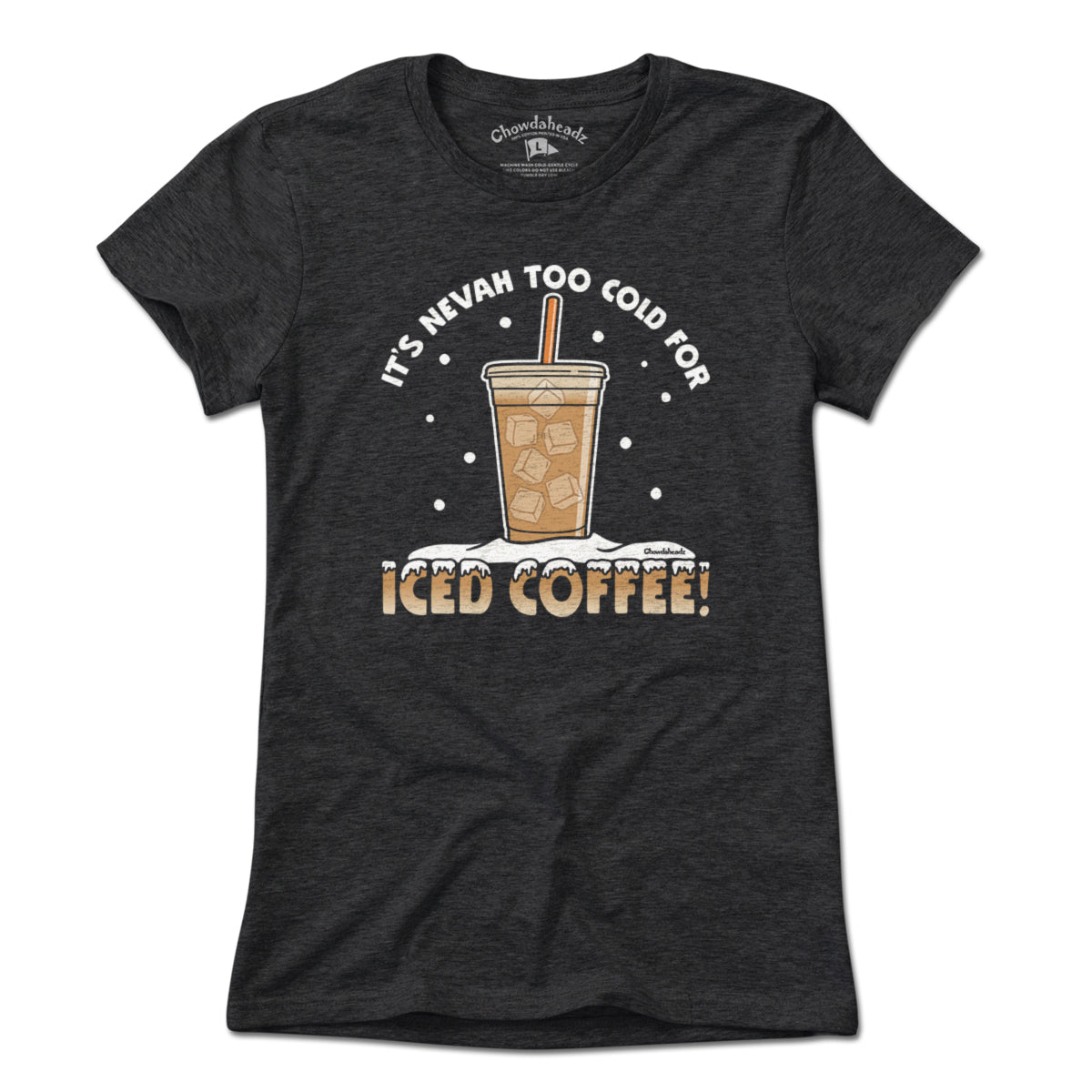 It's Nevah Too Cold For Iced Coffee T-Shirt - Chowdaheadz
