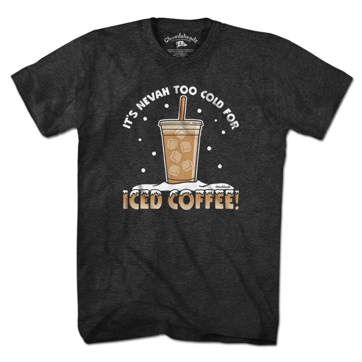 It's Nevah Too Cold For Iced Coffee T-Shirt - Chowdaheadz