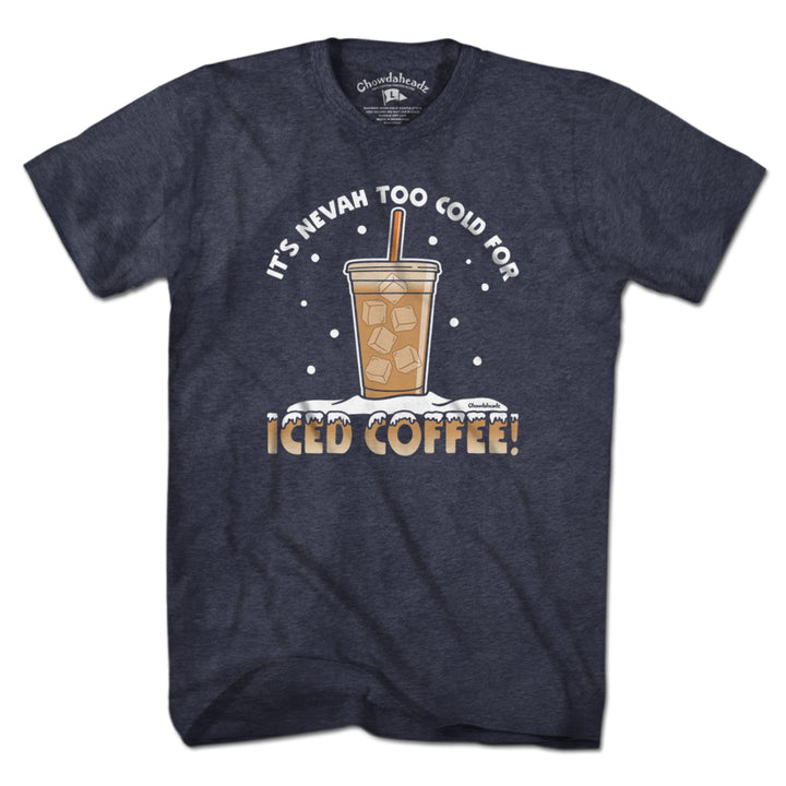 It's Nevah Too Cold For Iced Coffee T-Shirt - Chowdaheadz