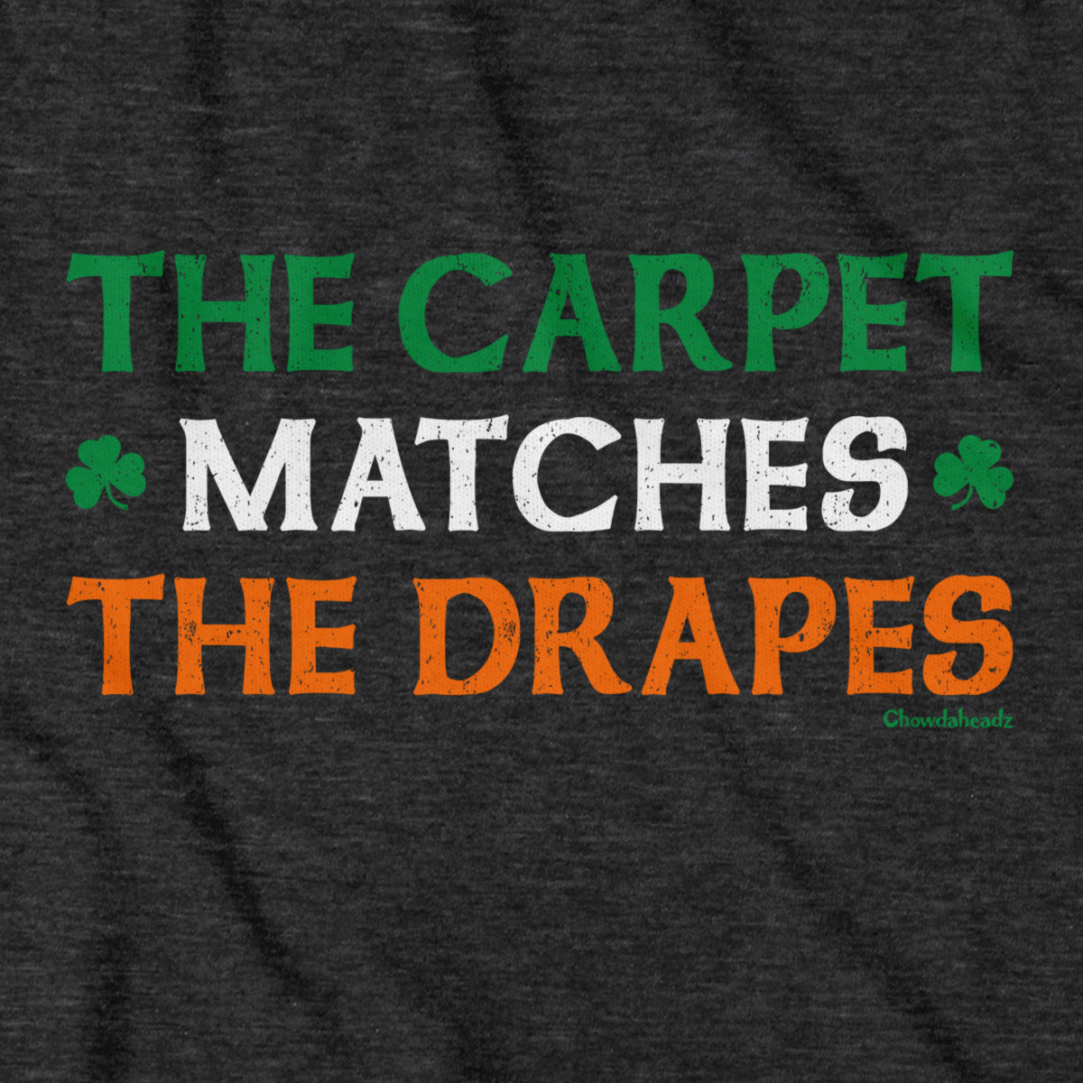The Carpet Matches The Drapes Irish T-Shirt - Chowdaheadz