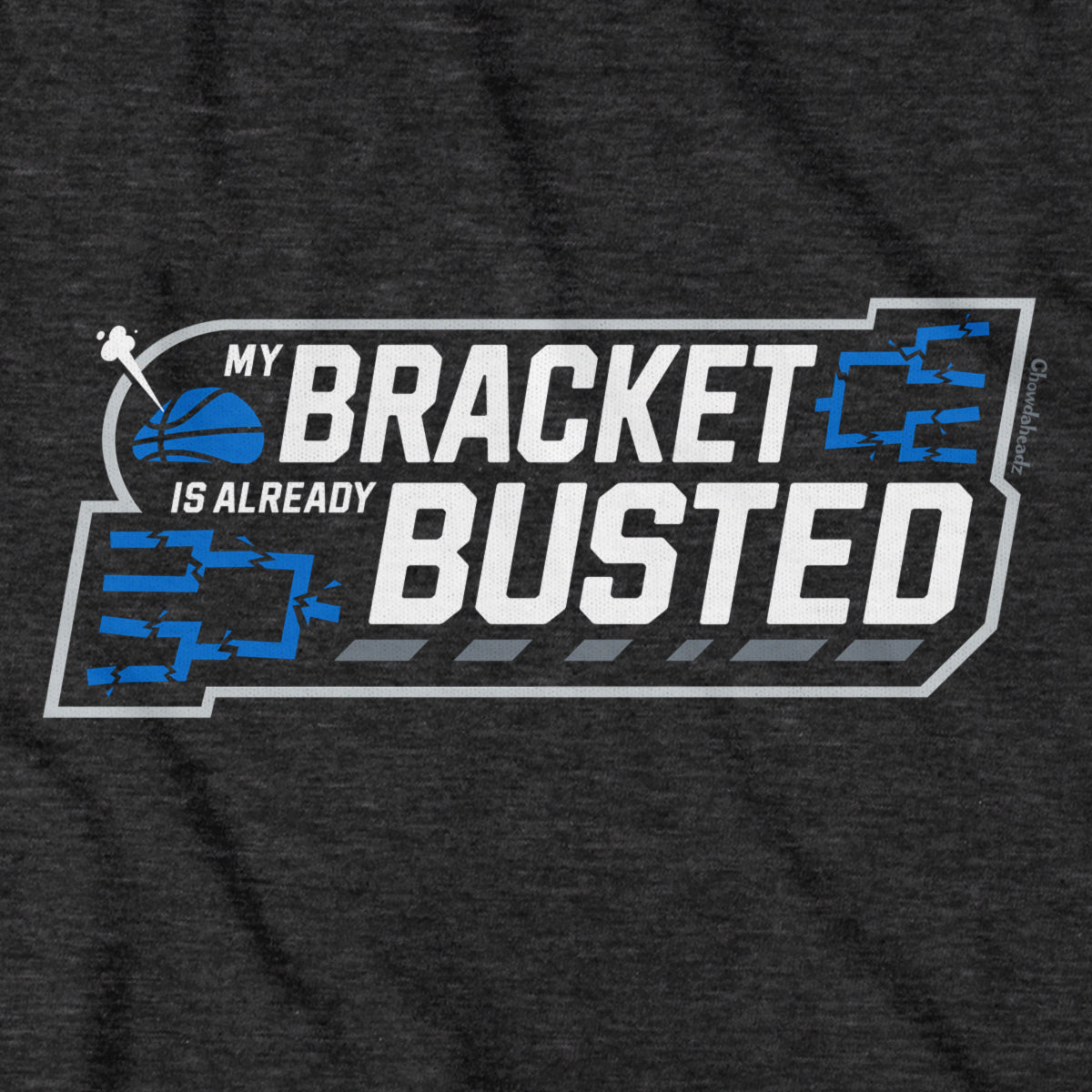 My Bracket Is Already Busted Basketball T-Shirt - Chowdaheadz