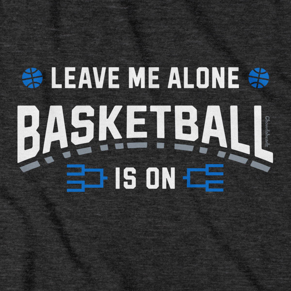 Leave Me Alone College Basketball Is On T-Shirt - Chowdaheadz