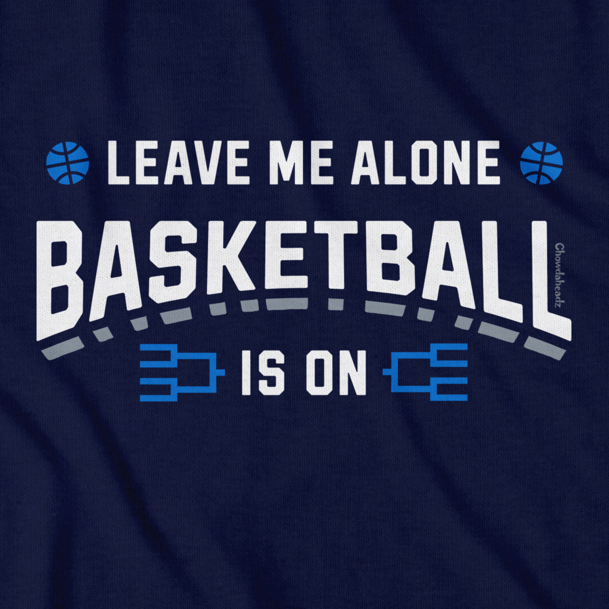 Leave Me Alone College Basketball Is On T-Shirt - Chowdaheadz