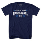 Leave Me Alone College Basketball Is On T-Shirt - Chowdaheadz