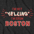 I'm Not "YELLING" I'm From Boston T-Shirt