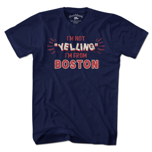 I'm Not "YELLING" I'm From Boston T-Shirt - Chowdaheadz