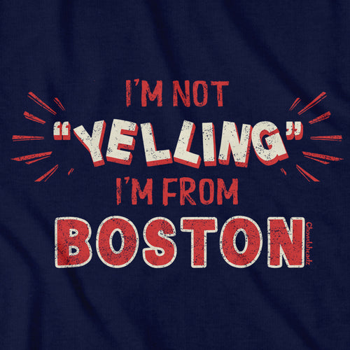 I'm Not "YELLING" I'm From Boston T-Shirt - Chowdaheadz