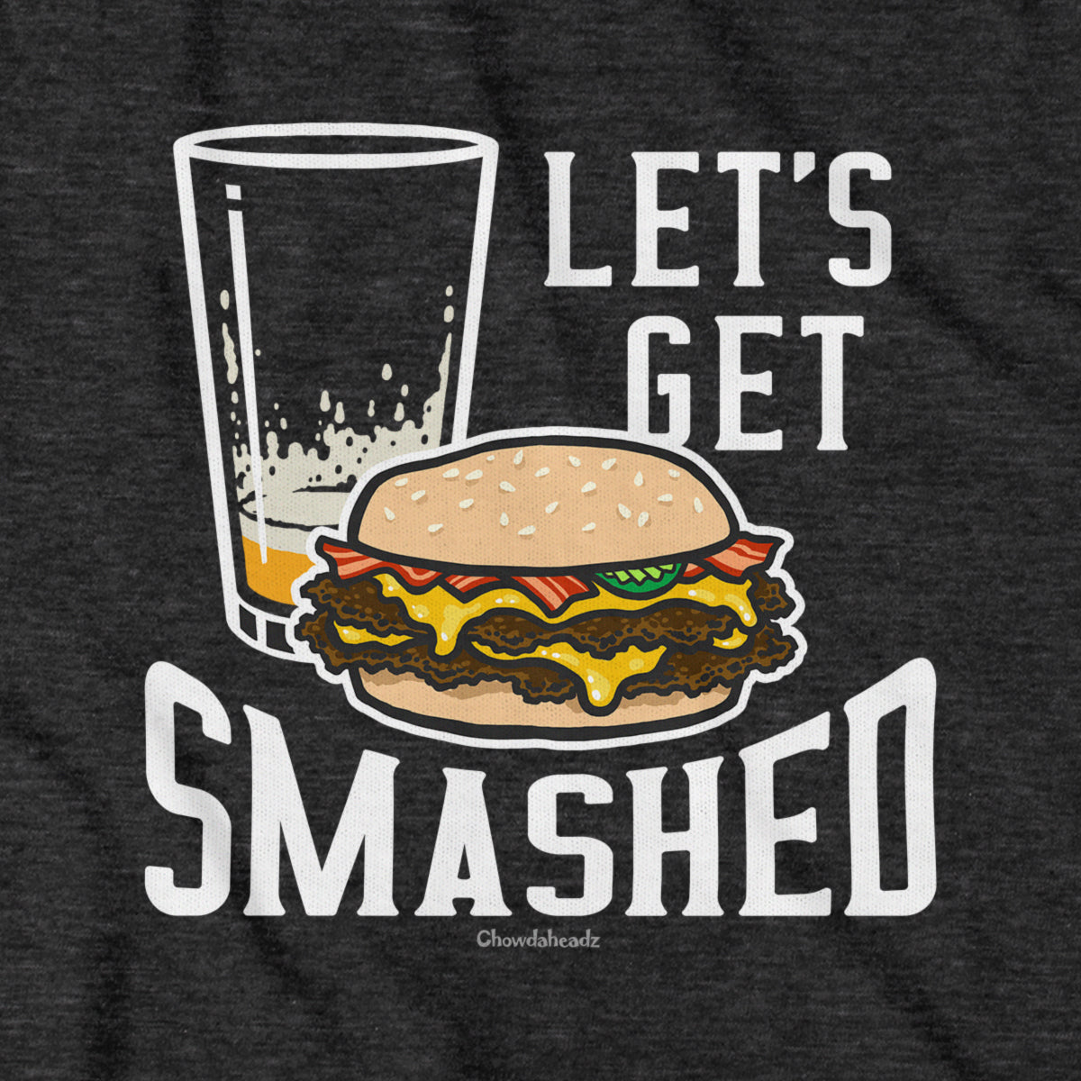 Let's Get Smashed Burger T-Shirt - Chowdaheadz