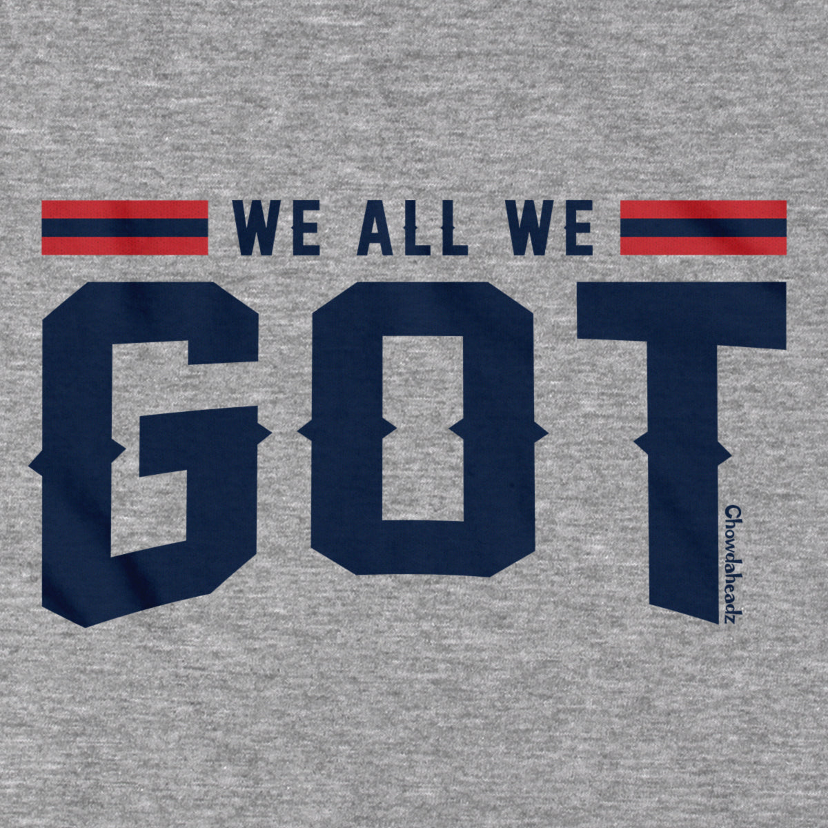 We All We Got New England Hoodie - Chowdaheadz