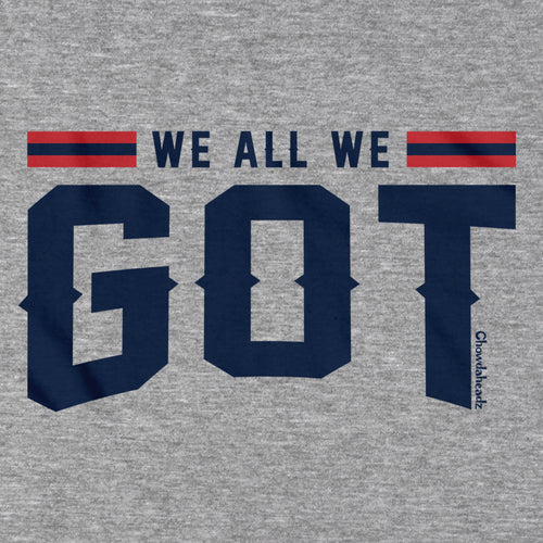 We All We Got New England T-Shirt - Chowdaheadz