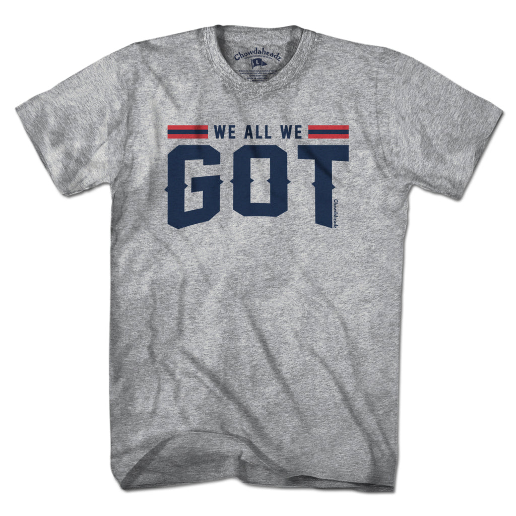 We All We Got New England T-Shirt - Chowdaheadz