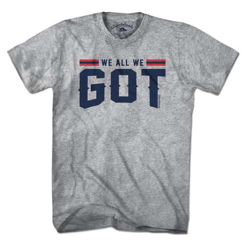 We All We Got New England T-Shirt - Chowdaheadz
