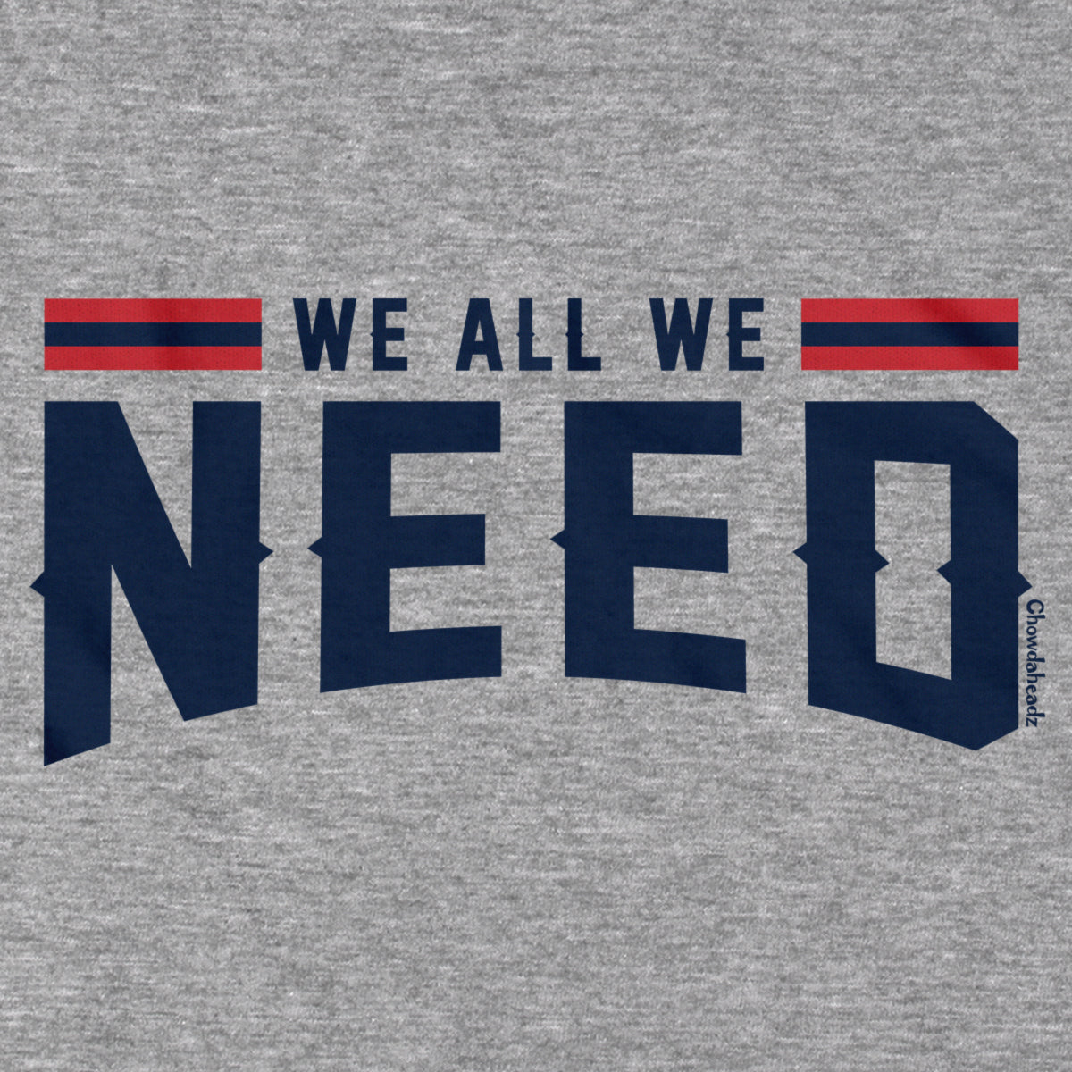 We All We Need New England Hoodie - Chowdaheadz