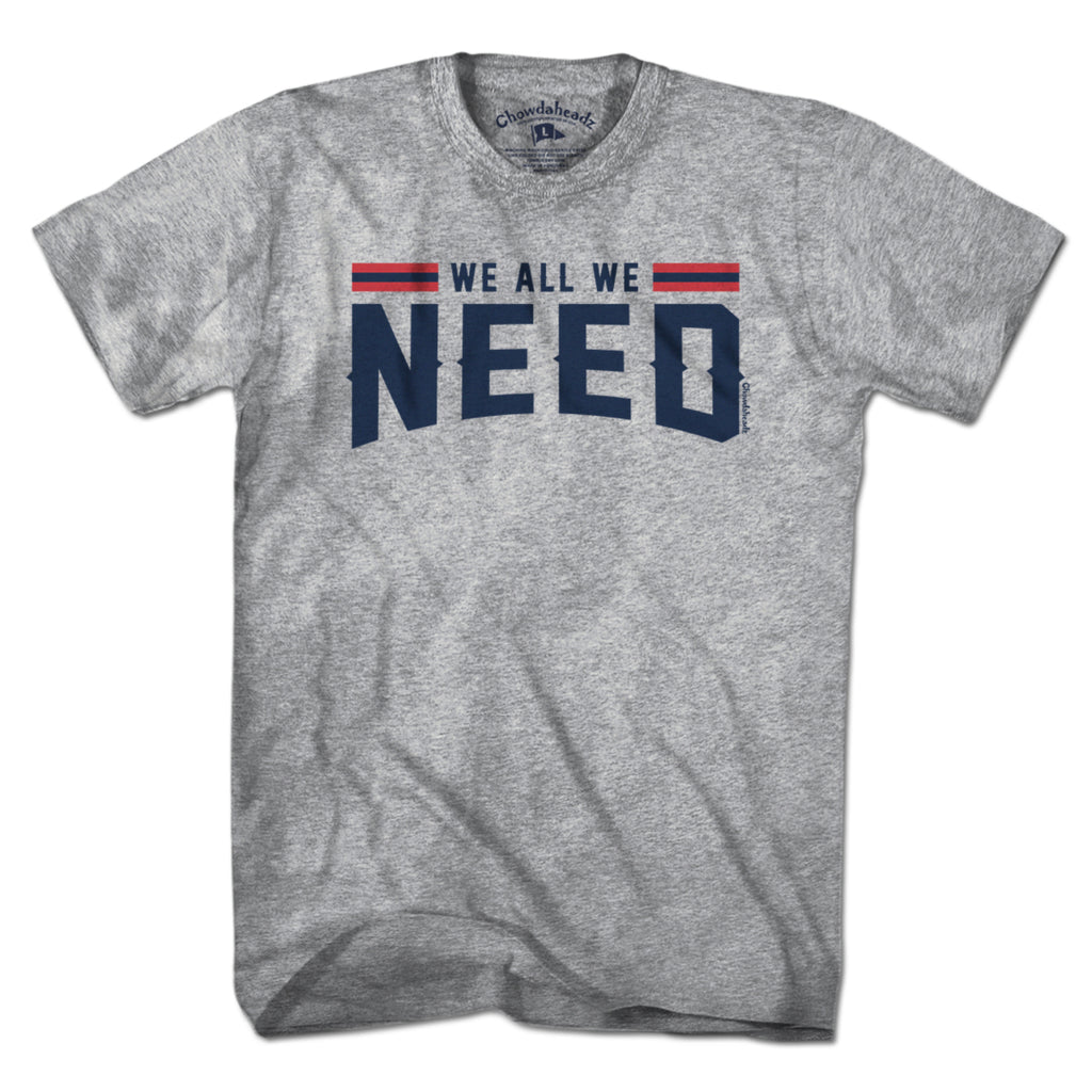 We All We Need New England T-Shirt - Chowdaheadz