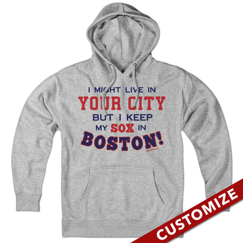  I Might Live In (FILL IN) But I Keep My Sox In Boston Hoodie - Chowdaheadz