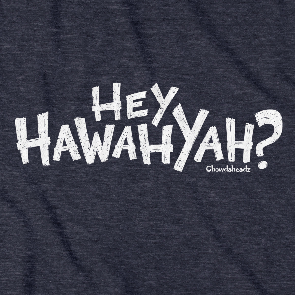 Hey Hawahyah T-Shirt - Chowdaheadz