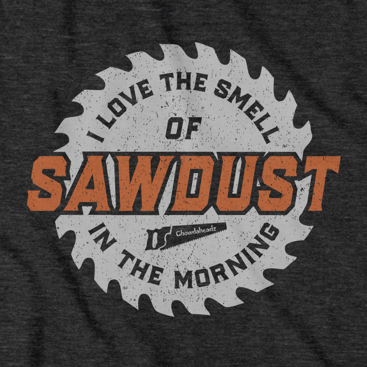 Sawdust In The Morning T-Shirt - Chowdaheadz