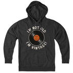 I'm Not Old I'm Vintage Hoodie - Chowdaheadz