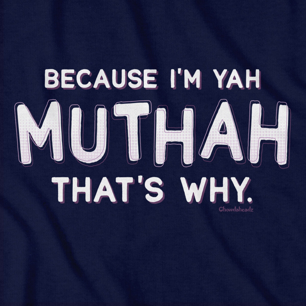 Because I'm Yah Muthah That's Why T-Shirt